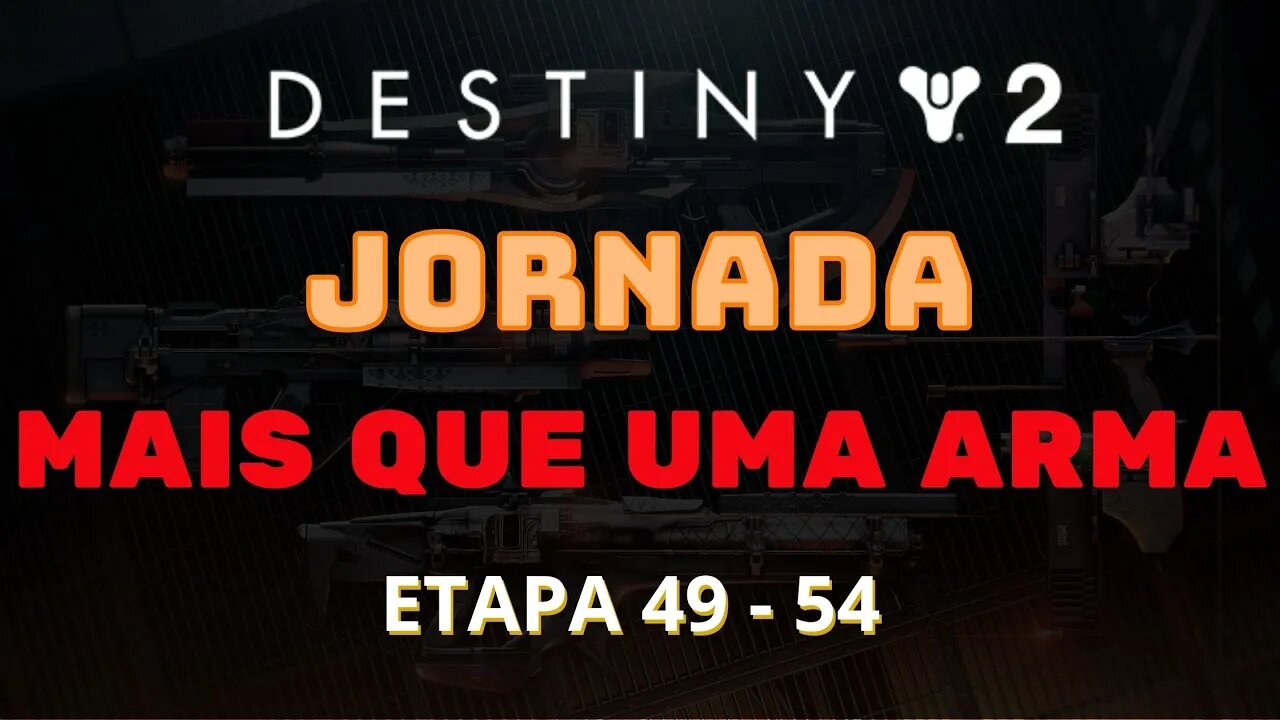 Destiny 2 - Jornada: Mais que uma arma (Etapa 49 - 54)