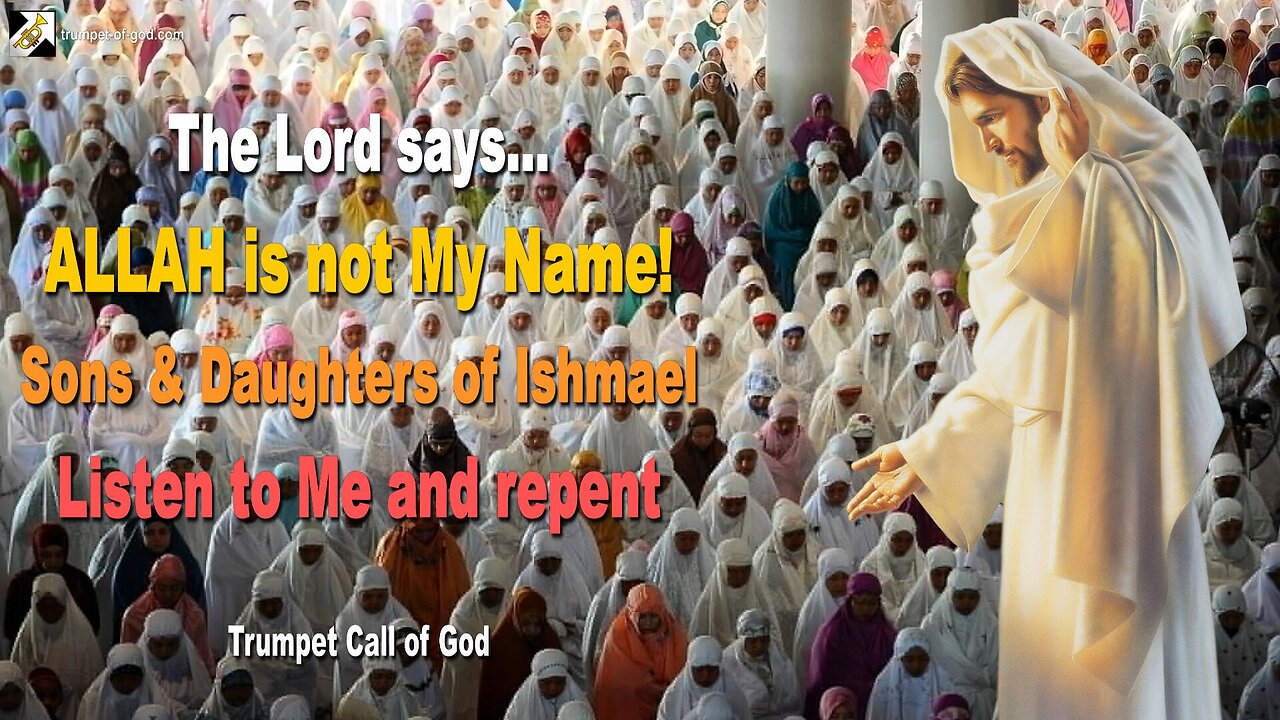 ALLAH is not My Name! Sons and Daughters of Ishmael, listen to Me and repent 🎺 Trumpet Call of God