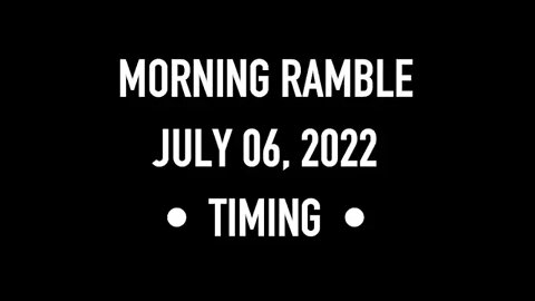 Morning Ramble - 20220706 - Timing