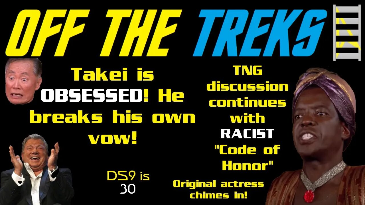 Off the Treks - Takei Is OBSESSED! - Deep Space Nine Is 30 - TNG's "Code of Honor" and "Naked..."