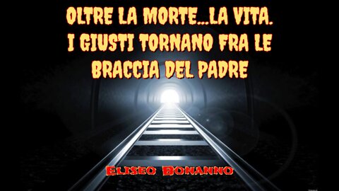 OLTRE LA MORTE...LA VITA. I GIUSTI TORNANO FRA LE BRACCIA DEL PADRE