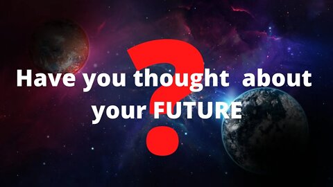 Have you thought about your future