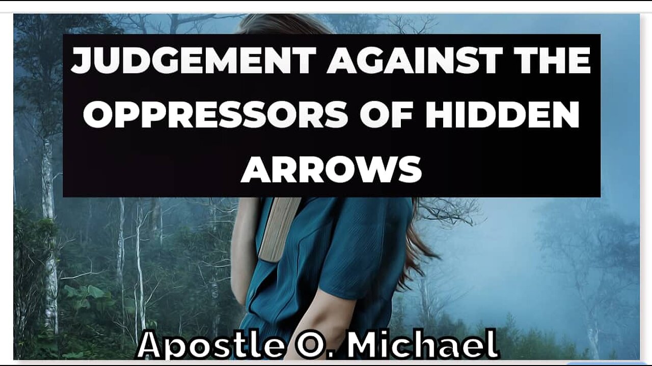 JUDGEMENT AGAINST THE OPPRESSORS OF HIDDEN ARROWS by Apostle O. Michael