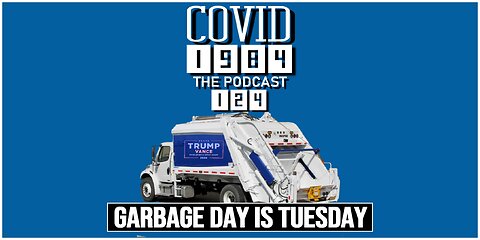 GARBAGE DAY IS TUESDAY. COVID1984 PODCAST. EP. 124. 11/2/24