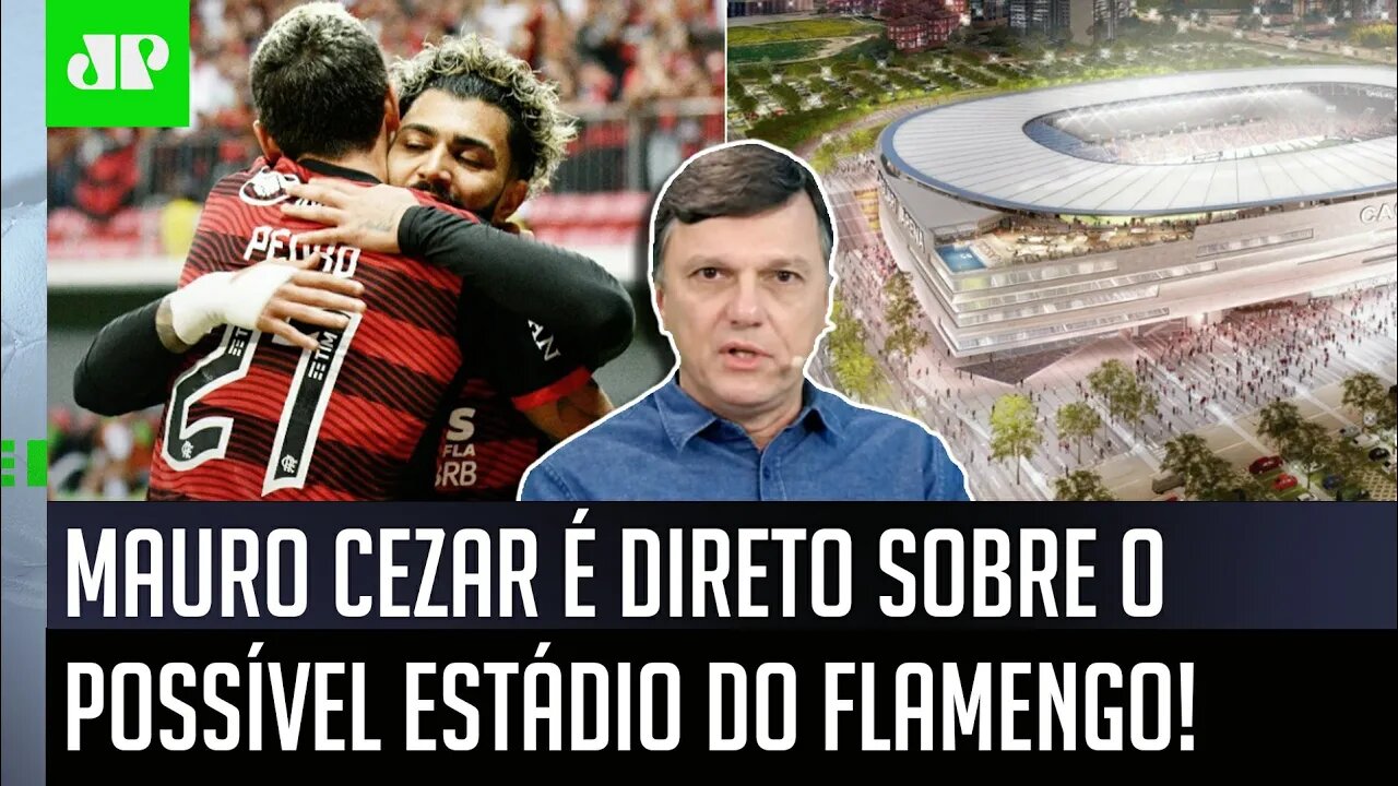 "Se o Flamengo QUISER CONSTRUIR o ESTÁDIO, tem que..." Mauro Cezar É DIRETO!