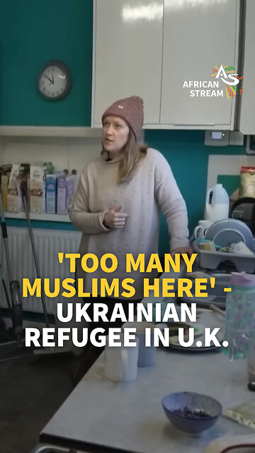 'TOO MANY MUSLIMS HERE' - UKRAINIAN REFUGEE IN U.K.