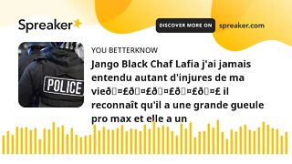 Jango Black Chaf Lafia j'ai jamais entendu autant d'injures de ma vie🤣🤣🤣🤣🤣 il reconnaît qu'il a une