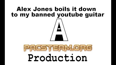 Alex Jones boils it down to my banned youtube guitar