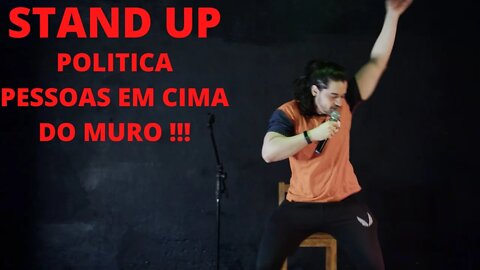 STAND UP - POLITICA E PESSOAS QUE FICAM EM CIMA DO MURO