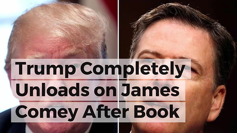 Trump Completely Unloads on James Comey After Book Excerpts Leak to Press