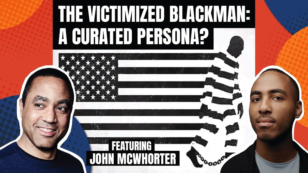 The Victimized Blackman: A Curated Persona? with John McWhorter