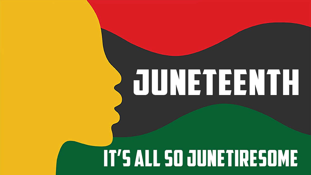 JUNETEENTH: IT'S ALL SO JUNETIRESOME