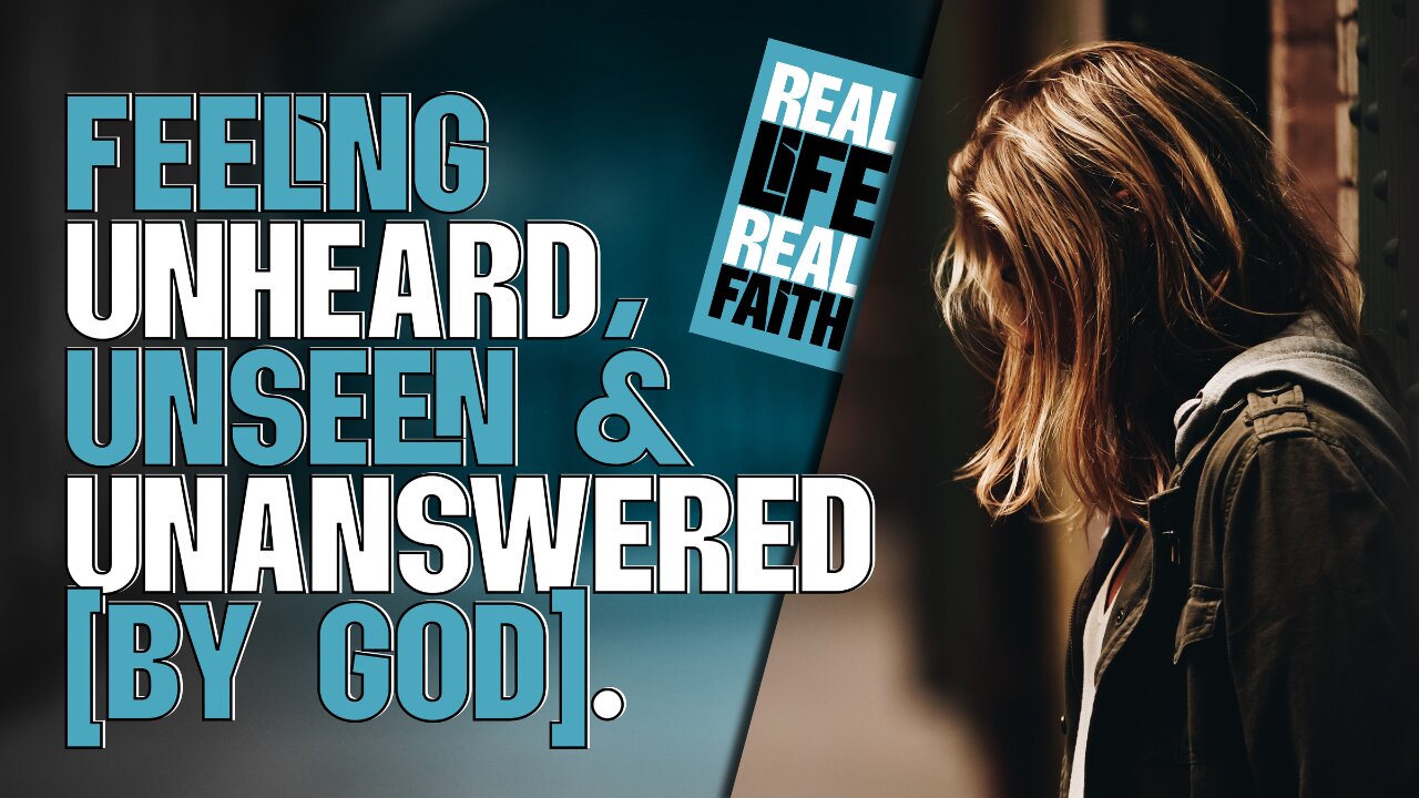 Feeling Unheard, Unseen and Unanswered By God