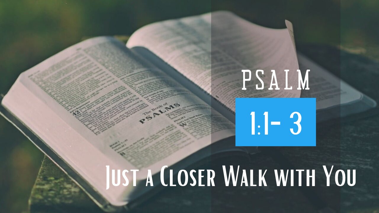Psalm 1: 1-3; Just a closer walk with You