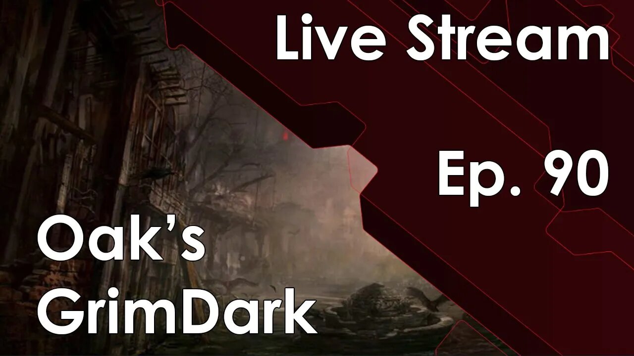 Oak's GrimDark Live Stream Ep. 90