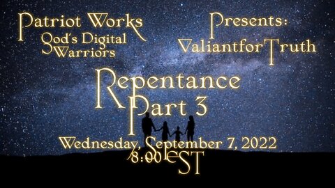 Valiant for Truth 09/07/22 Repentance Pt 3