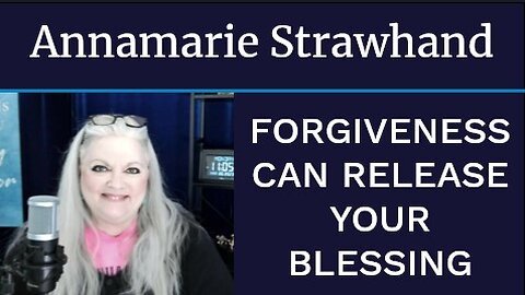 Annamarie Strawhand: FORGIVENESS CAN RELEASE YOUR BLESSING