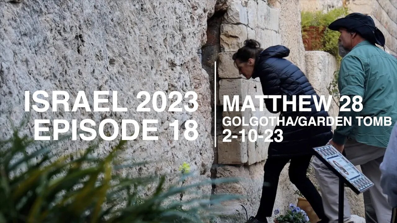 EPISODE 18 - ISRAEL / GOLGOTHA & GARDEN TOMB - MATTHEW 28