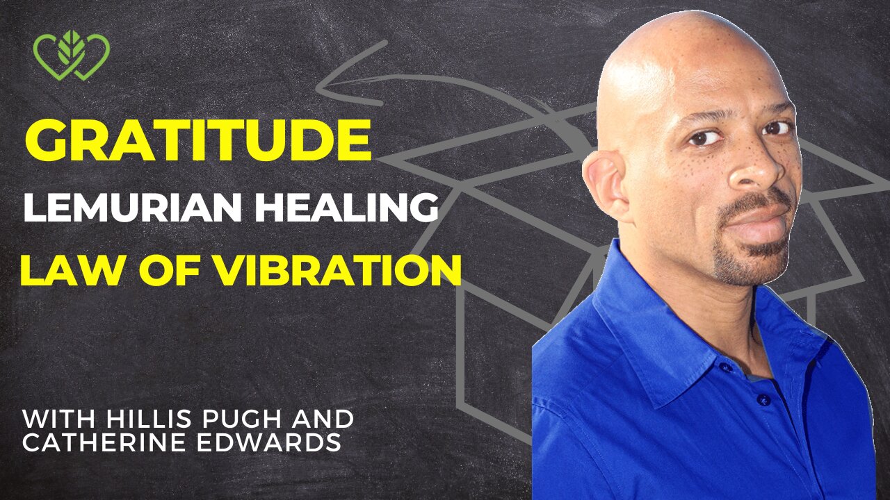 Gratitude, Lemurian Healing, Law of Vibration With Hillis Pugh