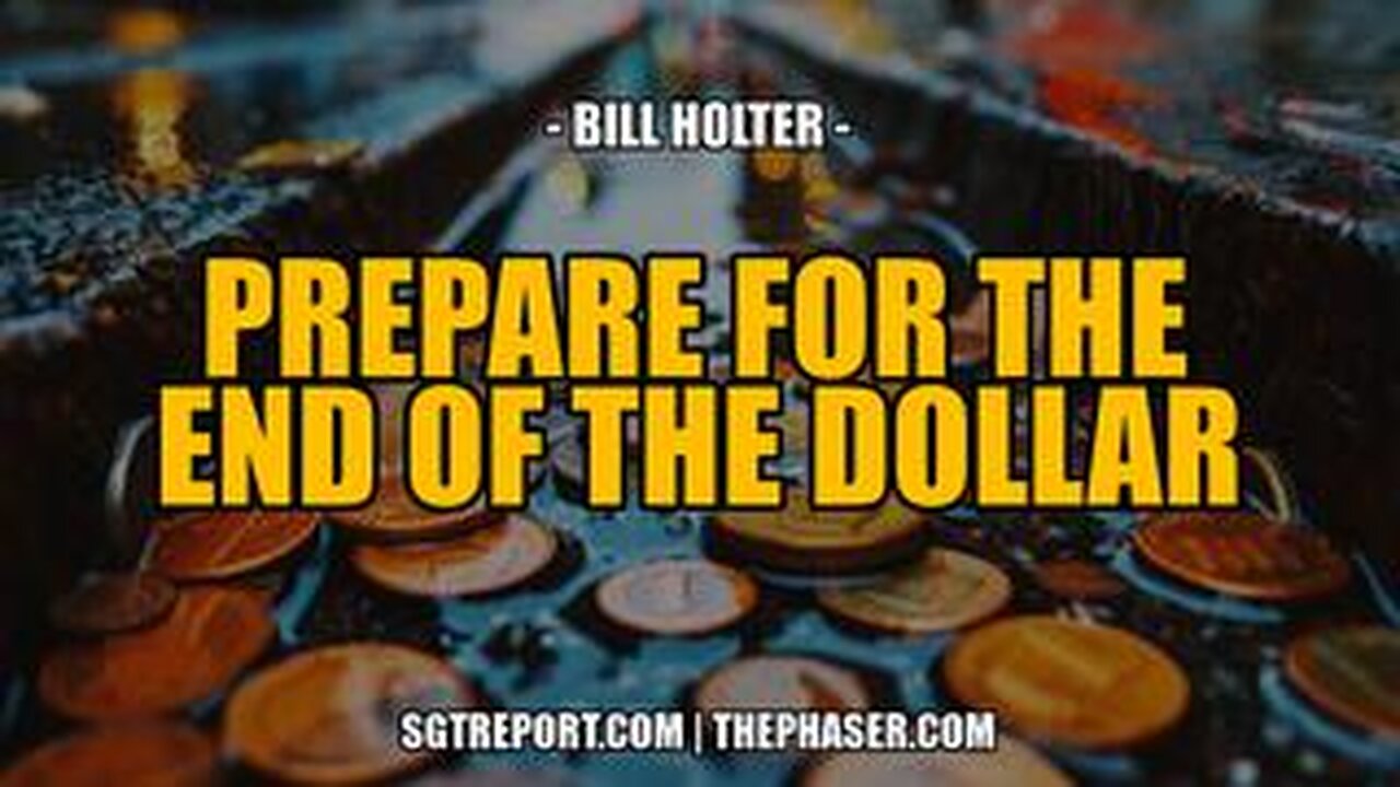 PREPARE: FOR THE END OF THE DOLLAR -- Bill Holter