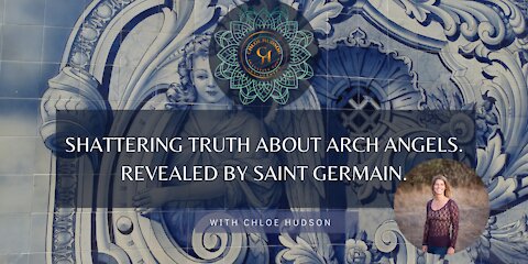 Shattering Truth about Arch Angels. Revealed by Saint Germain.