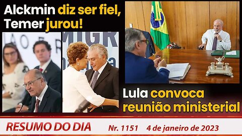 Alckmin diz ser fiel, Temer jurou! Lula convoca reunião ministerial - Resumo do Dia nº 1151 - 4/1/23