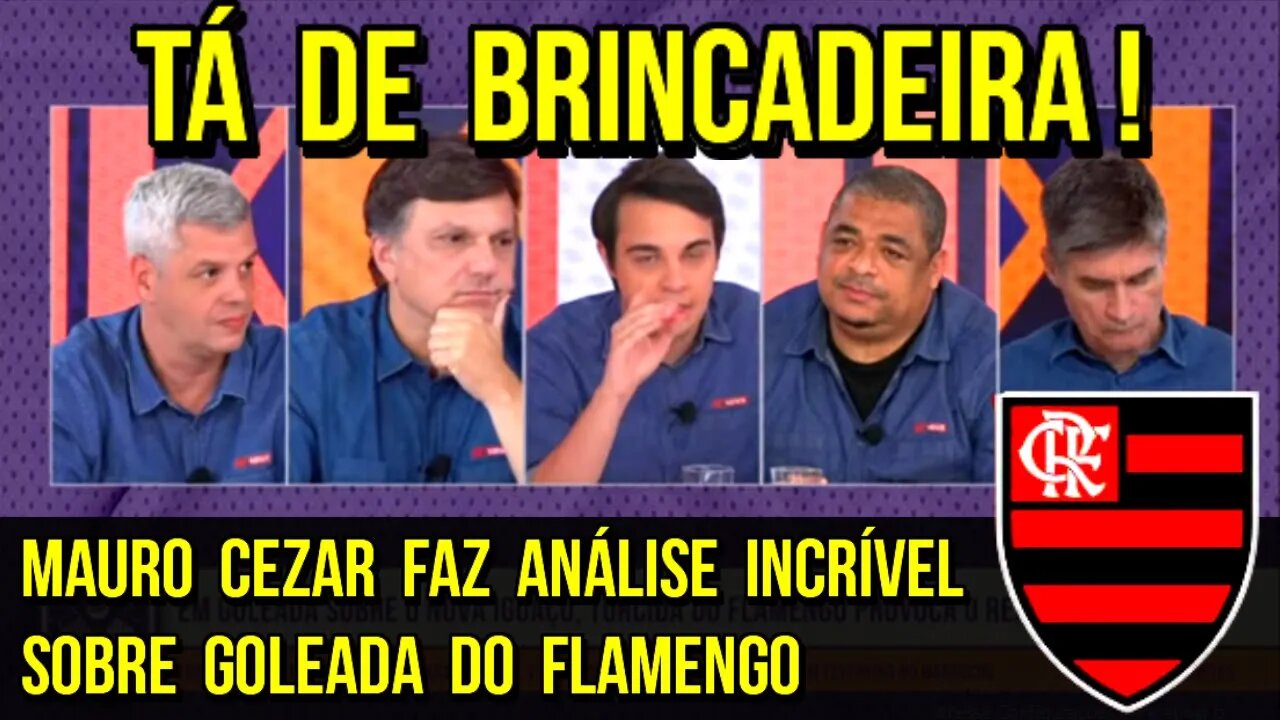 TÁ DE BRINCADEIRA! MAURO CEZAR FAZ ANÁLISE INCRÍVEL SOBRE GOLEADA DO FLAMENGO SOBRE O NOVA IGUAÇU