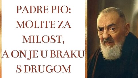Padre Pio: Molite za milost, a on je u braku s drugom