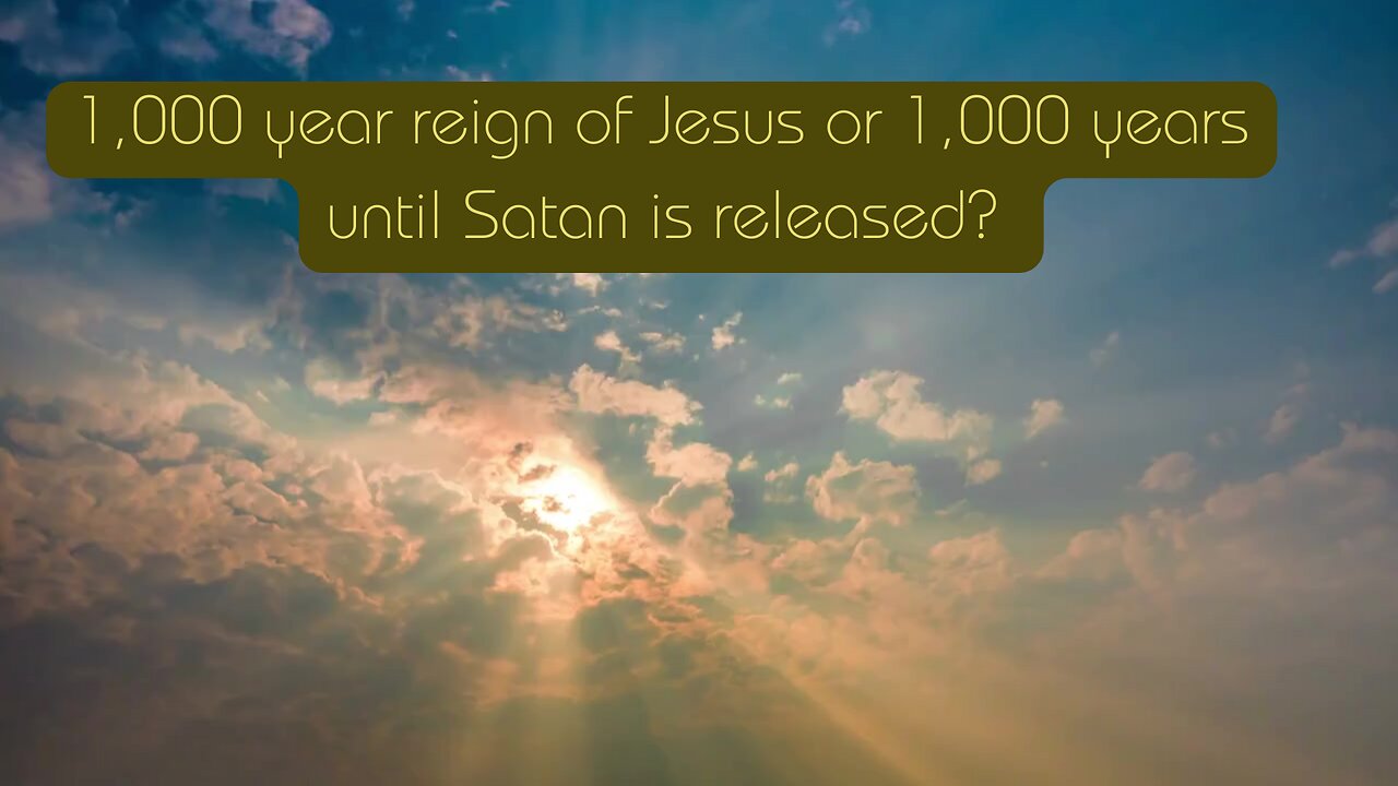 1,000 Year Reign of Jesus or 1,000 years until Satan is released?