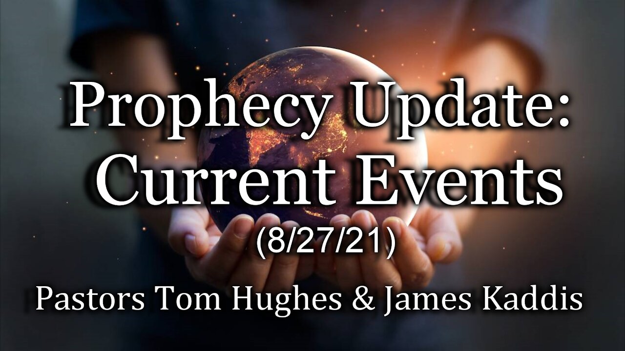 Bible Prophecy Update – Current Events - (8/27/21)