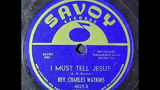 Rev. Charles Watkins - I Must Tell Jesus