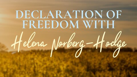 Declaration of Freedom- with Helena Norberg-Hodge