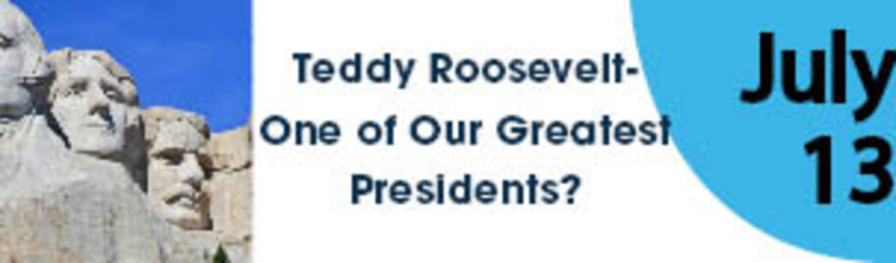 Teddy Roosevelt- One of Our Greatest American Presidents?