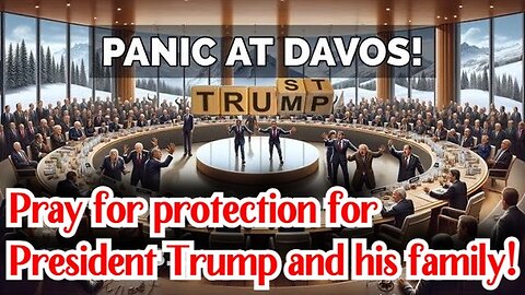 PANIC in Davos - Pray for protection for President Trump 1/21/24..