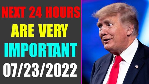 URGENT!! NEXT 24 HOURS ARE VERY IMPORTANT TODAY UPDATE!!! JULY 23, 2022 - TRUMP NEWS