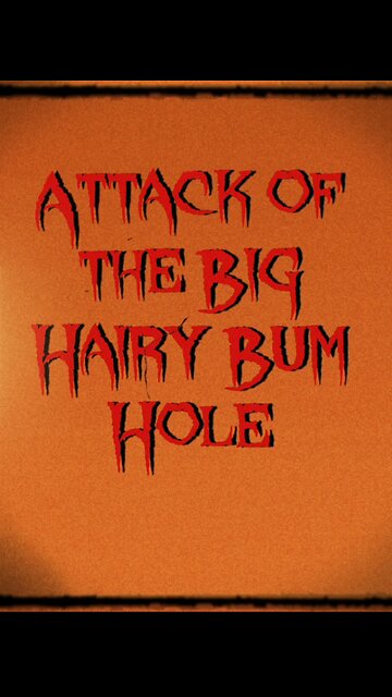 Attack of the Big Hairy Bum Hole