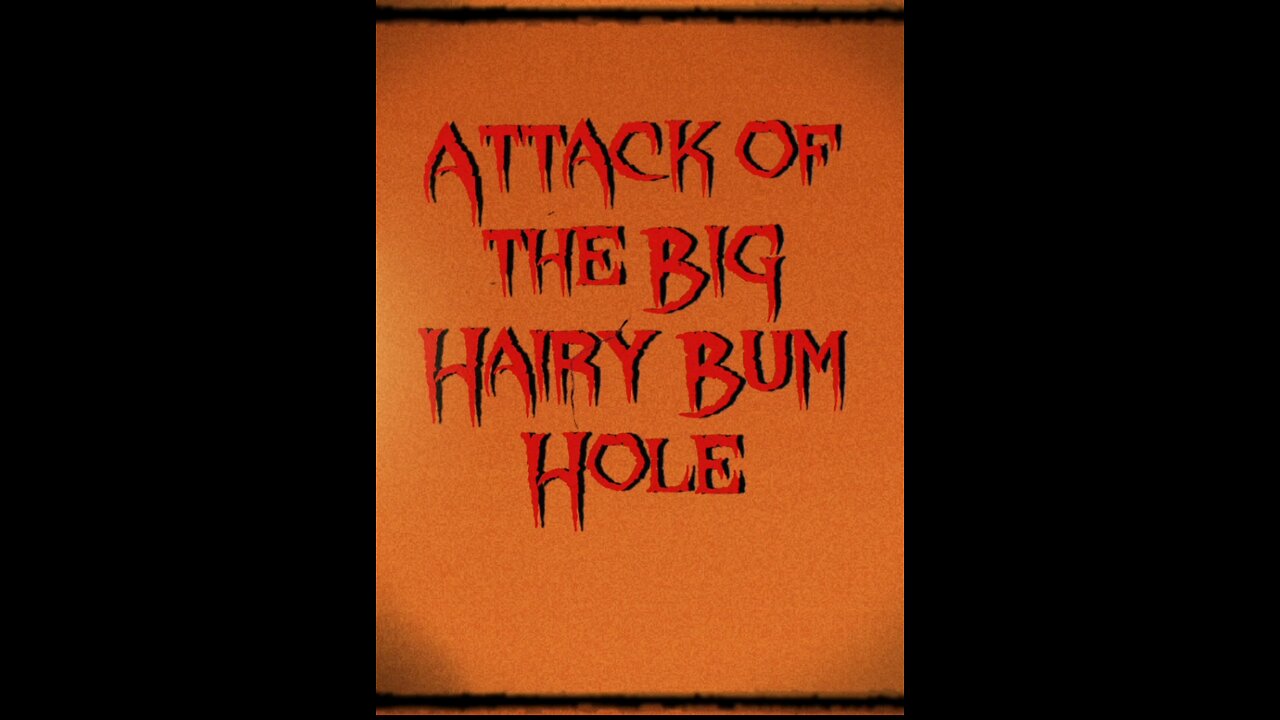 Attack of the Big Hairy Bum Hole