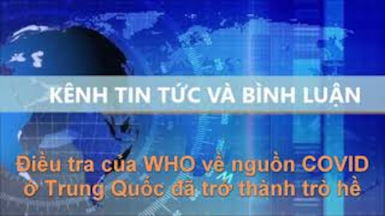 Tin Tức Và Bình Luận | Điều tra của WHO về nguồn COVID ở Trung Quốc trở thành trò hề