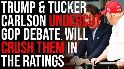 Trump & Tucker Carlson plan to UNDERCUT GOP Debate, Will CRUSH THEM In The Ratings