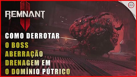 Remnant 2, Como derrotar o Boss Aberração Drenagem em O domínio Pútrido | Super-Dica