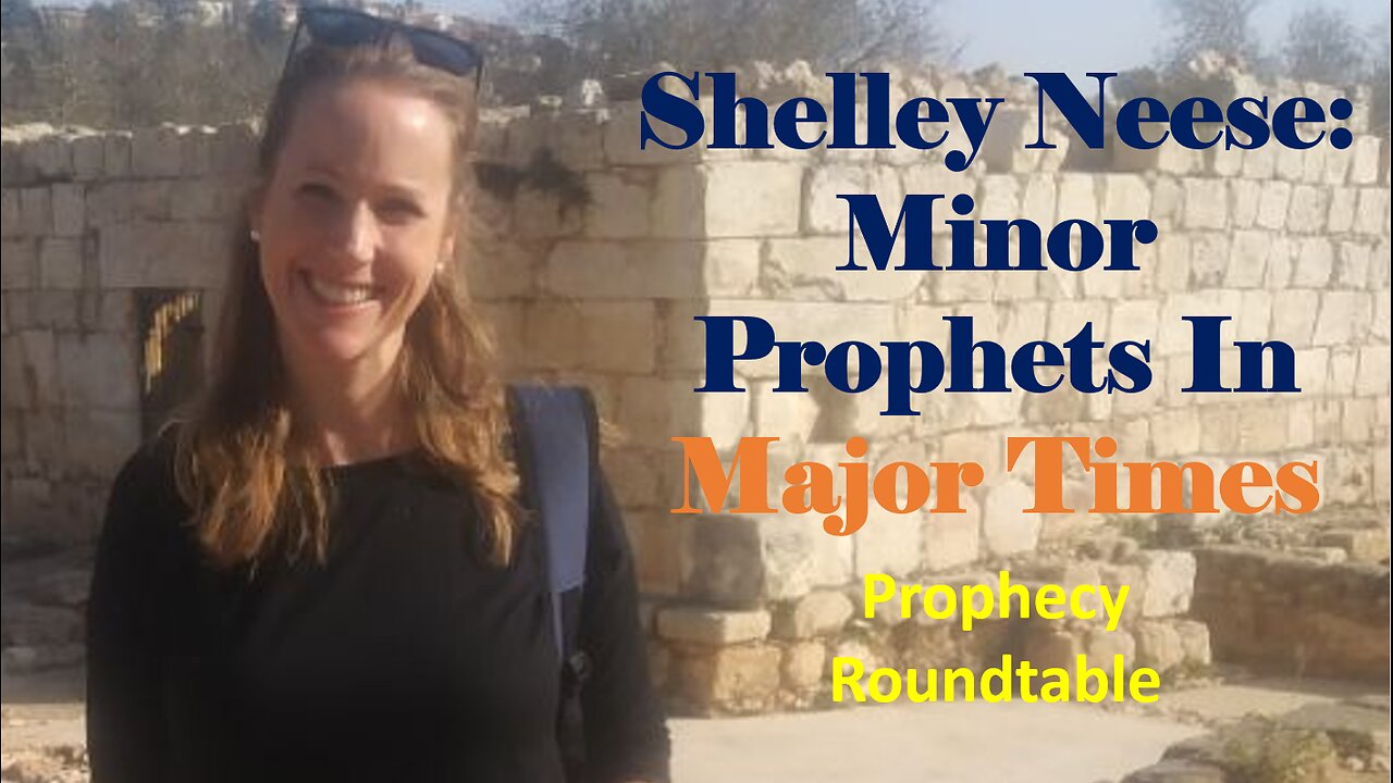 Major End Times Events from the Minor Prophets w/ special Shelley Neese Prophecy Roundtable