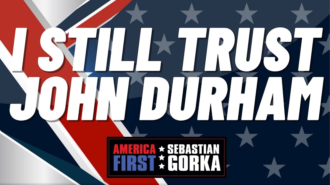 I still trust John Durham. Gregg Jarrett with Sebastian Gorka on AMERICA First