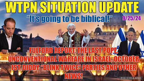 WTPN SITUATION UPDATE 9/25/24 “FULFORD REPORT, DIDDY, BANKRUPT CATHOLIC CH., ISRAEL WAR”