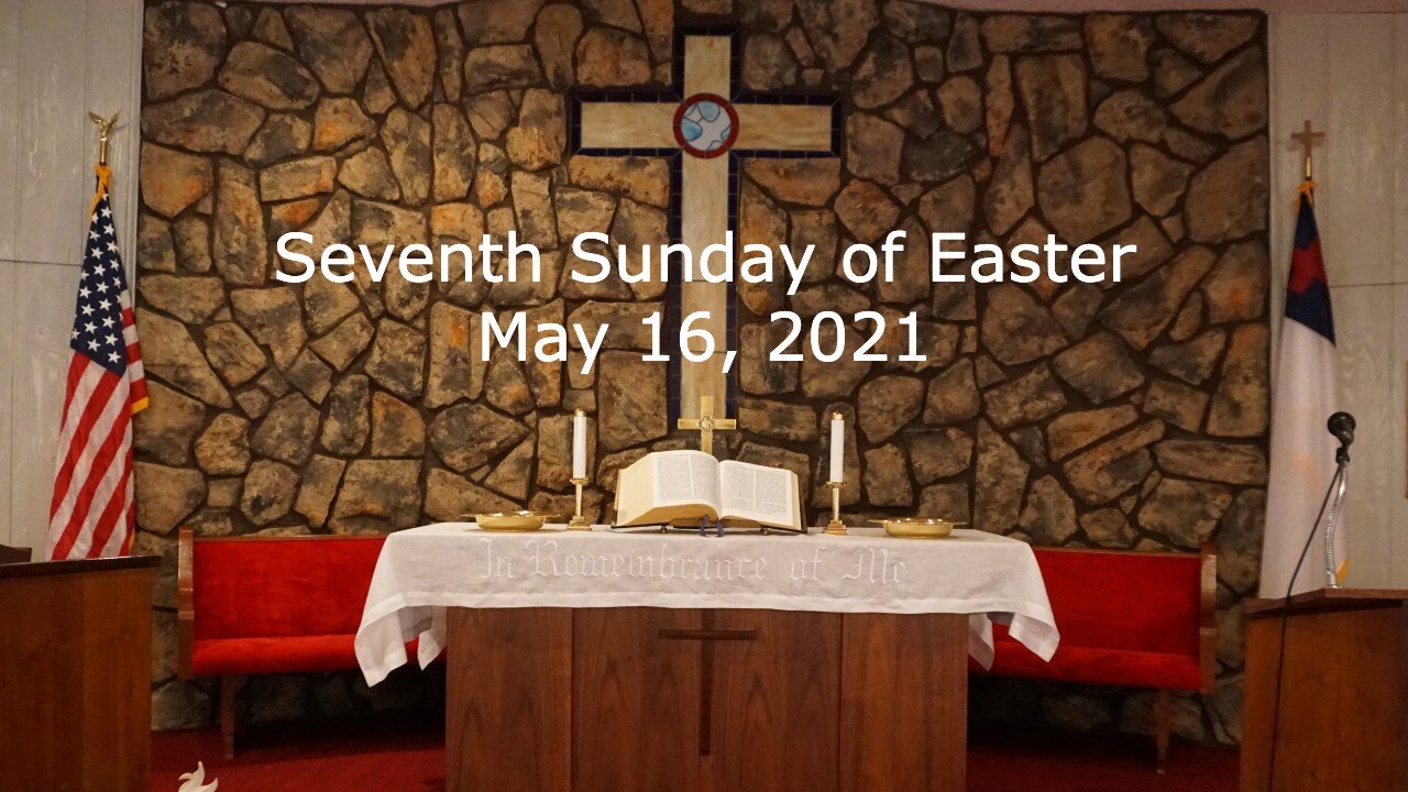 Seventh Sunday of Easter Worship - May 16, 2021