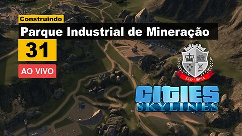 Cities Skylines: Construção do parque industrial de Mineração - São Ubira 31 - Ao Vivo.