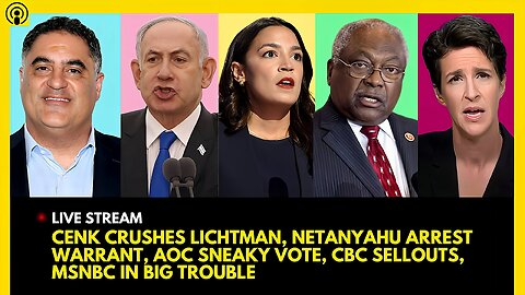 CENK CRUSHES LICHTMAN, NETANYAHU ARREST WARRANT, AOC SNEAKY VOTE, CBC SELLOUTS, MSNBC IN BIG TROUBLE