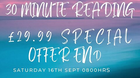 30-MINUTE READING OFFER ENDS SATURDAY 16TH SEPT 2023