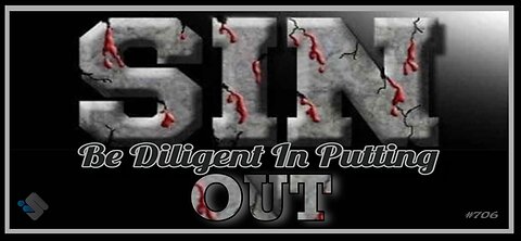 706 - Be Diligent In Putting Sin Out