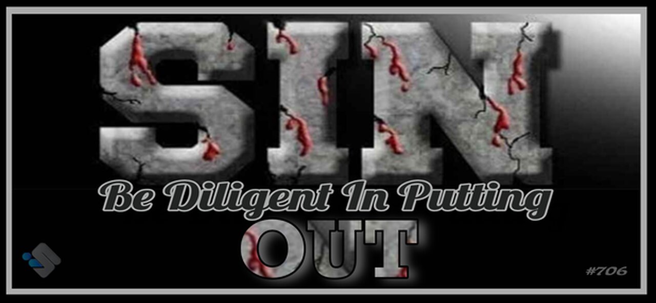 706 - Be Diligent In Putting Sin Out