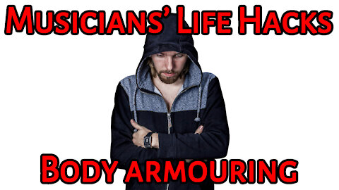 Musicians' Life Hacks 5: Body Armouring